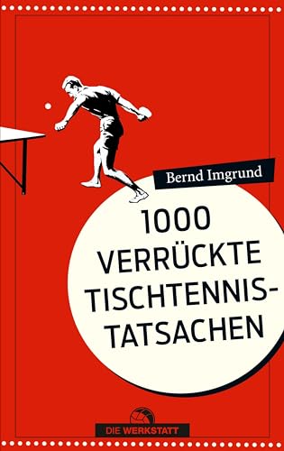 1000 verrückte Tischtennis-Tatsachen von Die Werkstatt GmbH